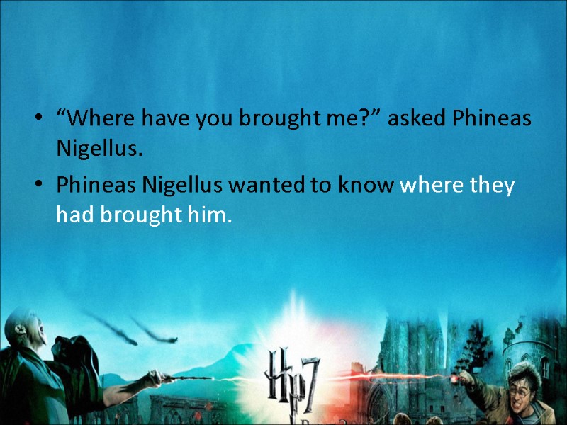“Where have you brought me?” asked Phineas Nigellus. Phineas Nigellus wanted to know where